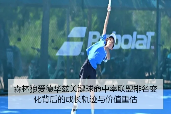 森林狼爱德华兹关键球命中率联盟排名变化背后的成长轨迹与价值重估